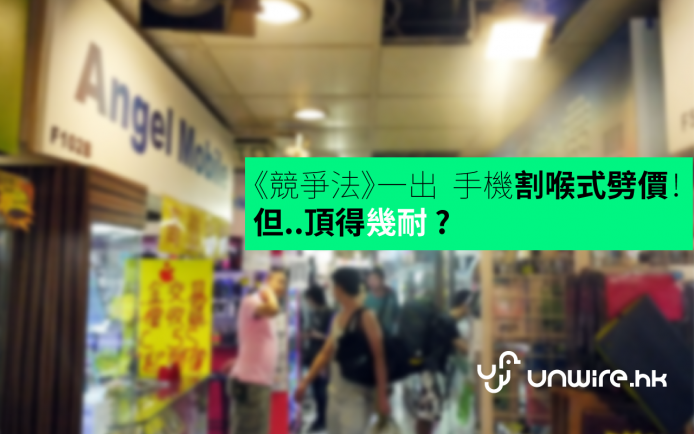 專訪:《競爭法》一出，手機割喉式劈價！但..頂得幾耐 ?