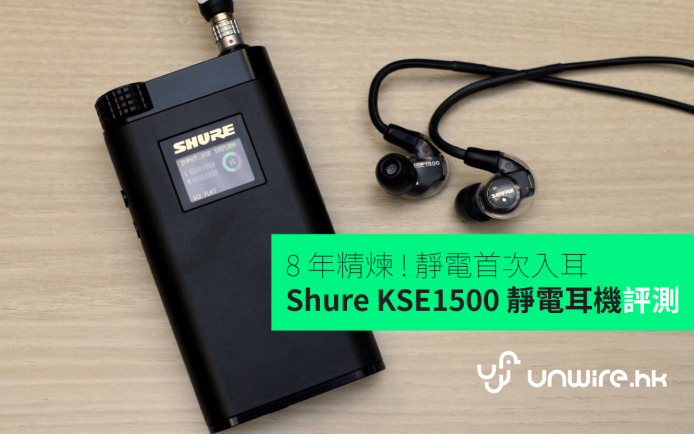 8 年精煉 ! 靜電首次入耳 Shure KSE1500 靜電耳機評測