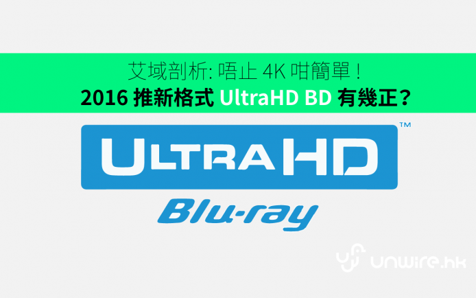 艾域剖析: 唔止 4K 咁簡單 ! 2016 推新格式 UltraHD BD 有幾正？