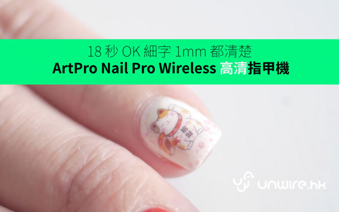 依莉詩：「18 秒 OK ! 細字 1mm 都清楚」— ArtPro Nail Pro Wireless 高清指甲機評測