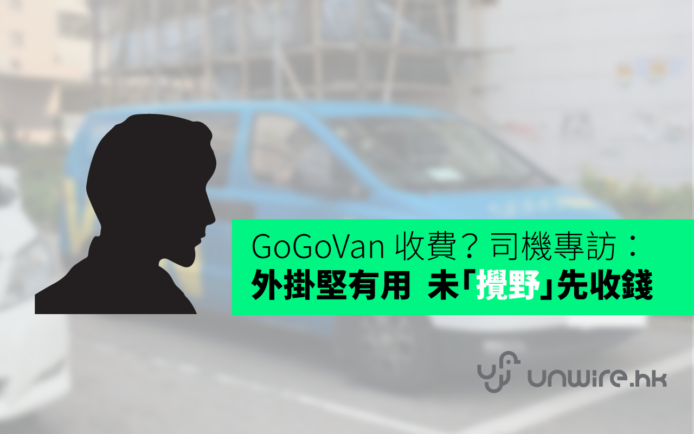 GoGoVan 收費 ! 真司機專訪 ：「外掛堅有用，不滿『未攪野』先收錢」