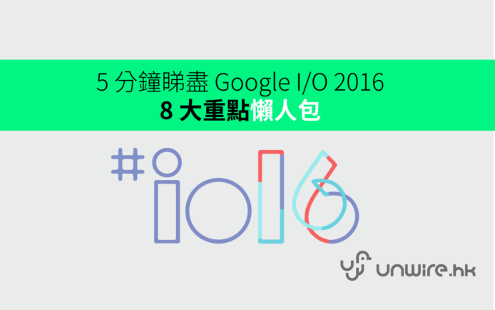 5 分鐘速睇 Google I/O 2016 8 大重點懶人包