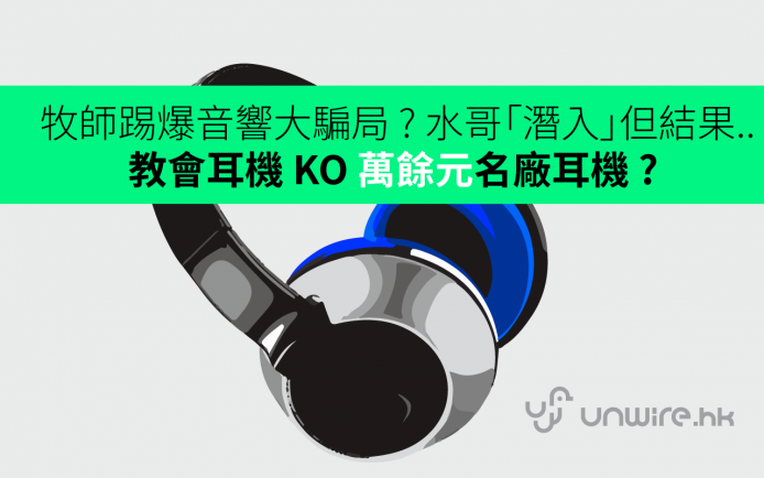 牧師踢爆音響大騙局 ? 教會耳機 KO 萬幾蚊名廠耳機 ?  水哥「潛入」但結果…