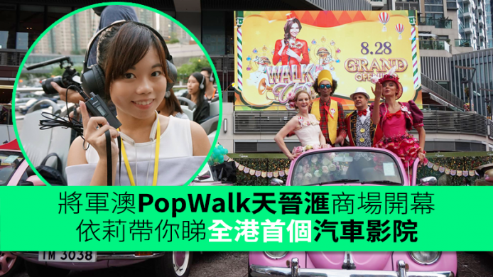 將軍澳PopWalk 天晉滙商場開幕　依莉帶你睇全港首個汽車影院