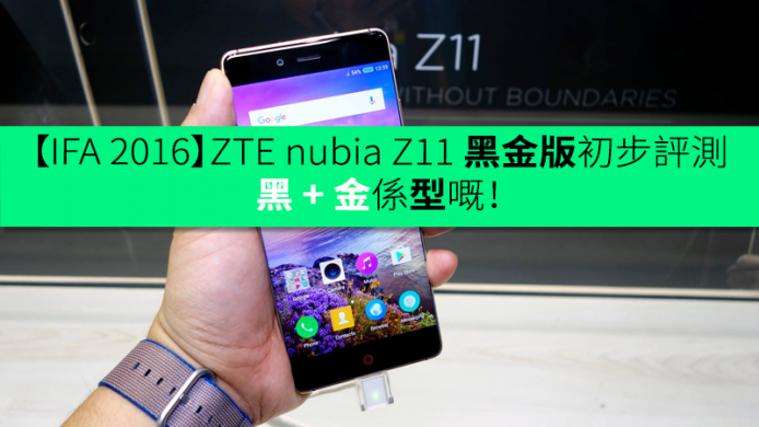 【IFA 2016】ZTE nubia Z11 黑金版初步評測－黑 + 金係型嘅！