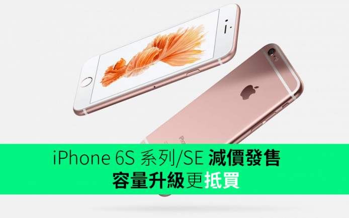 iPhone 7發佈後　iPhone 6S 系列/SE 減價發售　容量升級更抵買！