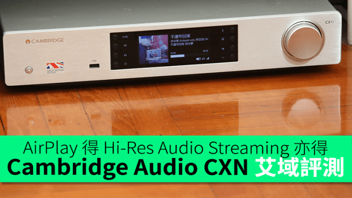 AirPlay 得 Hi-Res Audio Streaming 亦得　Cambridge Audio CXN 艾域評測