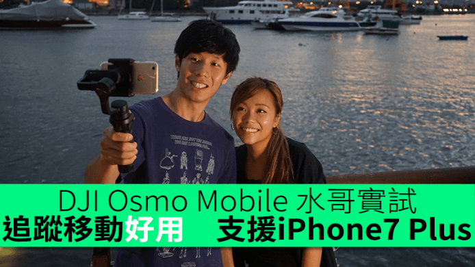 DJI Osmo Mobile 水哥實試　追蹤移動效果好　iPhone 7 Plus都用到