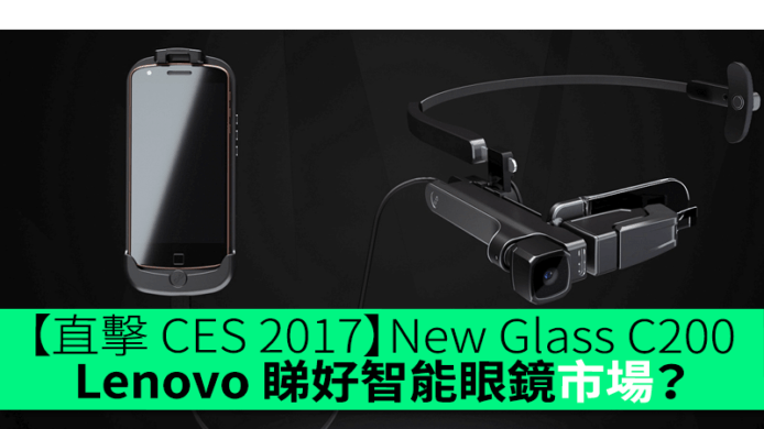 【直擊 CES 2017】New Glass C200　Lenovo 睇好智能眼鏡市場？