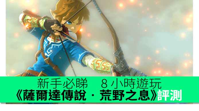 《薩爾達傳說•荒野之息》Zelda：Breath of the Wild　新手必睇！8 小時遊玩評測