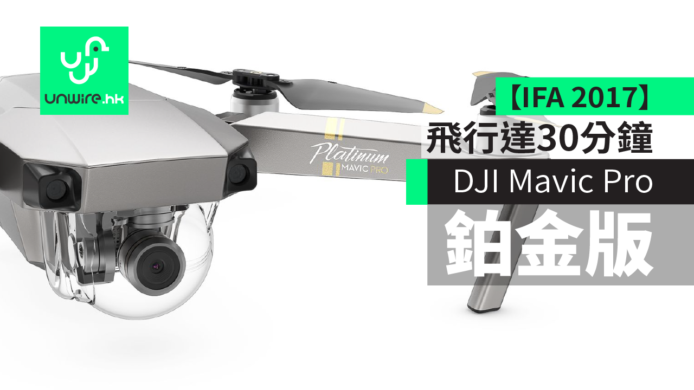 【IFA 2017】DJI Mavic Pro Platinum 飛行達30分鐘更靜更持久