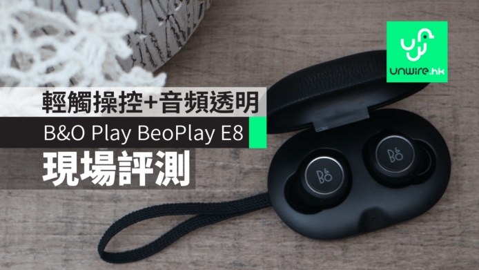 【評測】B&O Play BeoPlay E8 真無線耳機　輕觸操控 + 音頻透明