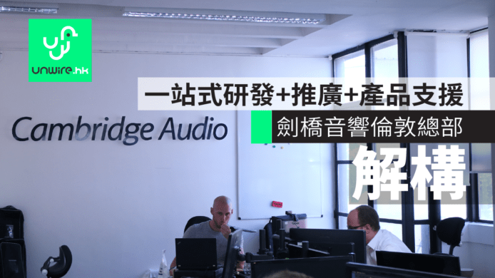 解構 Cambridge Audio 劍橋音響倫敦總部　一站式研發+市場推廣+產品支援