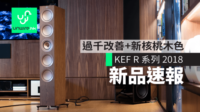 【新機速報】KEF R 系列 2018  過千項改善 + 新增核桃木色