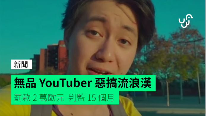 無品 YouTuber 惡搞流浪漢   被罰款 2 萬歐元判監 15 個月