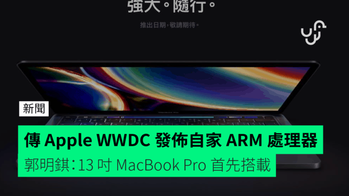 傳 Apple WWDC 發佈自家 ARM 處理器　郭明錤：13 吋 MacBook Pro 首先搭載